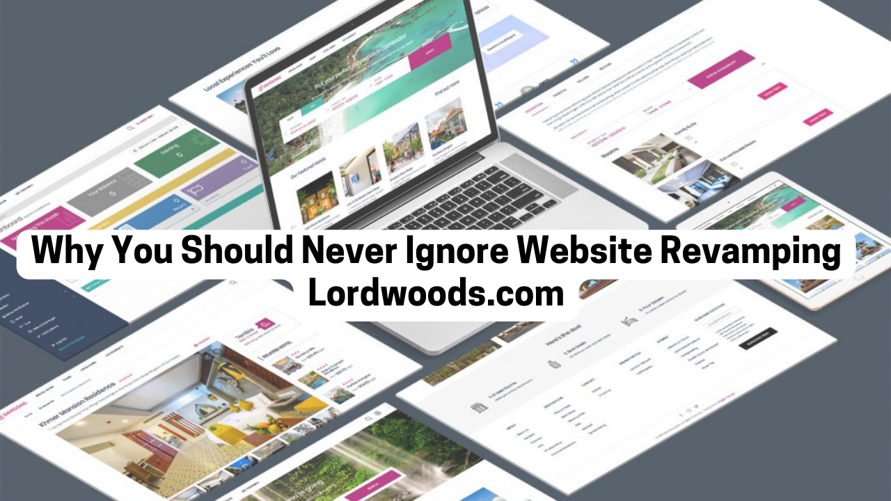 why you should never ignore website revamping lordwoods.com